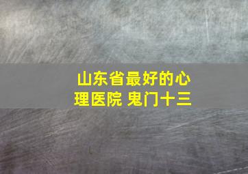 山东省最好的心理医院 鬼门十三